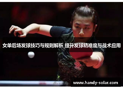 女单后场发球技巧与规则解析 提升发球精准度与战术应用