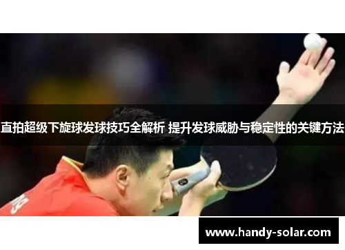 直拍超级下旋球发球技巧全解析 提升发球威胁与稳定性的关键方法
