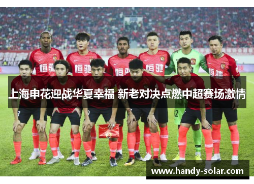 上海申花迎战华夏幸福 新老对决点燃中超赛场激情