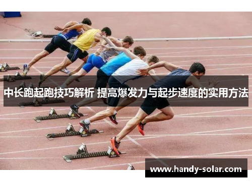 中长跑起跑技巧解析 提高爆发力与起步速度的实用方法