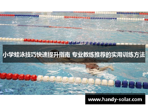 小学蛙泳技巧快速提升指南 专业教练推荐的实用训练方法