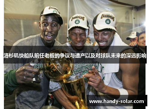 洛杉矶快船队前任老板的争议与遗产以及对球队未来的深远影响