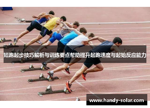 短跑起步技巧解析与训练要点帮助提升起跑速度与起始反应能力