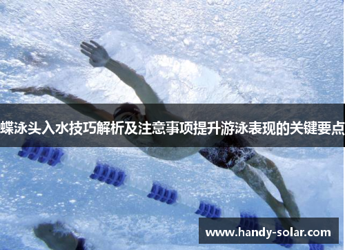 蝶泳头入水技巧解析及注意事项提升游泳表现的关键要点